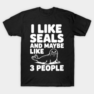 I Like Seals and Maybe Like 3 People T-Shirt