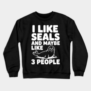 I Like Seals and Maybe Like 3 People Crewneck Sweatshirt