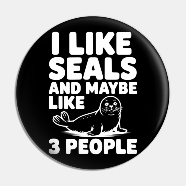 I Like Seals and Maybe Like 3 People Pin by Frank Ring