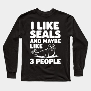 I Like Seals and Maybe Like 3 People Long Sleeve T-Shirt