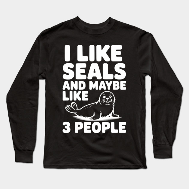 I Like Seals and Maybe Like 3 People Long Sleeve T-Shirt by Frank Ring