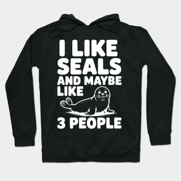 I Like Seals and Maybe Like 3 People Hoodie by Frank Ring