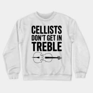 Cellists Don't get in Treble Crewneck Sweatshirt