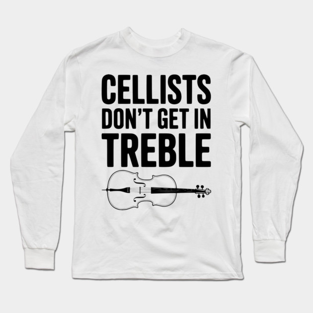 Cellists Don't get in Treble Long Sleeve T-Shirt by Frank Ring
