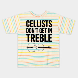 Cellists Don't get in Treble Kids T-Shirt