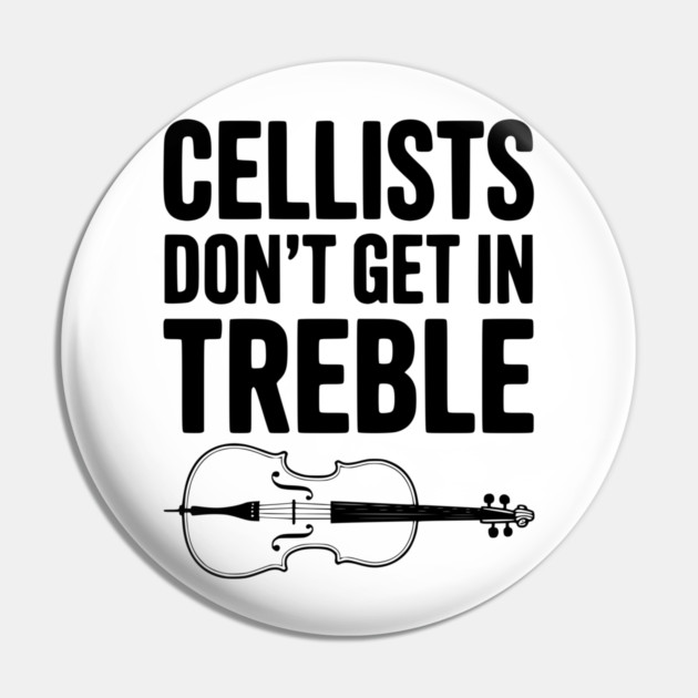 Cellists Don't get in Treble Pin by Frank Ring