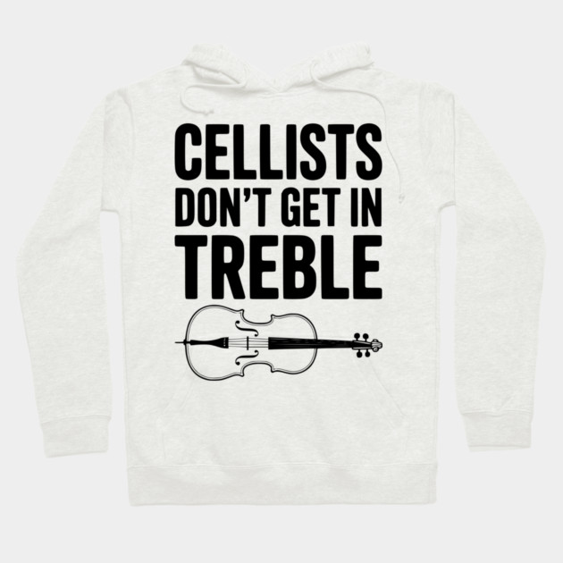 Cellists Don't get in Treble Hoodie by Frank Ring