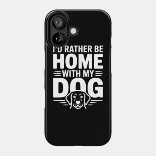 I'd Rather be Home with my Dog Phone Case