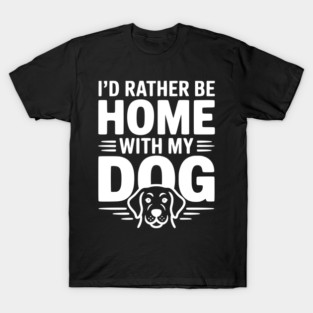 I'd Rather be Home with my Dog T-Shirt