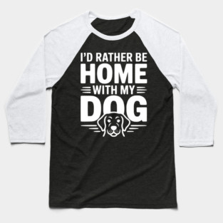 I'd Rather be Home with my Dog Baseball T-Shirt
