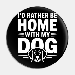 I'd Rather be Home with my Dog Pin