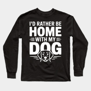 I'd Rather be Home with my Dog Long Sleeve T-Shirt