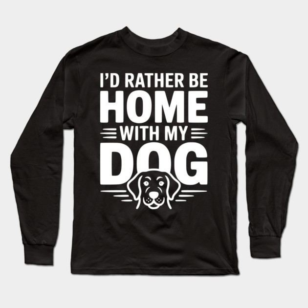 I'd Rather be Home with my Dog Long Sleeve T-Shirt by Frank Ring
