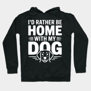 I'd Rather be Home with my Dog Hoodie