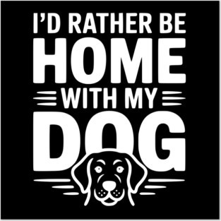 I'd Rather be Home with my Dog Posters and Art