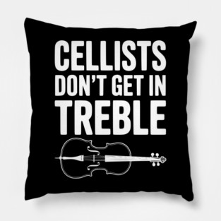 Cellists Don't get in Treble Pillow