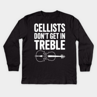 Cellists Don't get in Treble Kids Long Sleeve T-Shirt