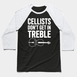 Cellists Don't get in Treble Baseball T-Shirt