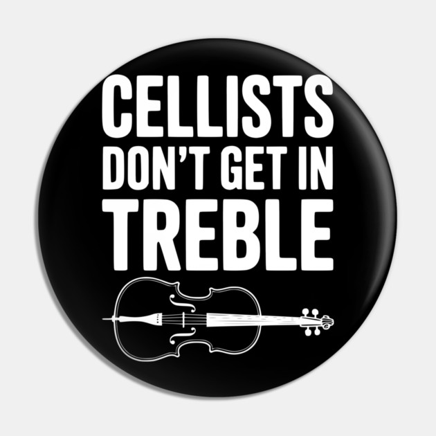 Cellists Don't get in Treble Pin by Frank Ring