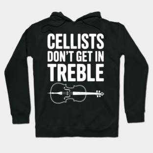 Cellists Don't get in Treble Hoodie