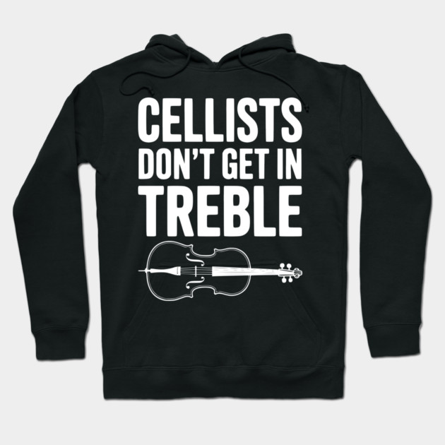 Cellists Don't get in Treble Hoodie by Frank Ring