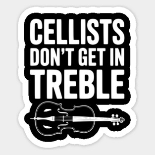 Cellists Don't get in Treble Sticker