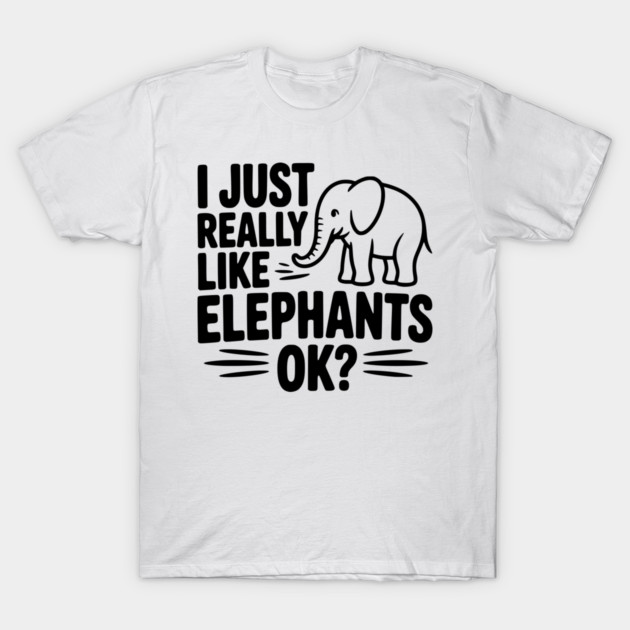 I Just Really Like Elephants Ok? T-Shirt by Frank Ring