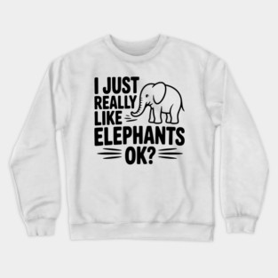 I Just Really Like Elephants Ok? Crewneck Sweatshirt