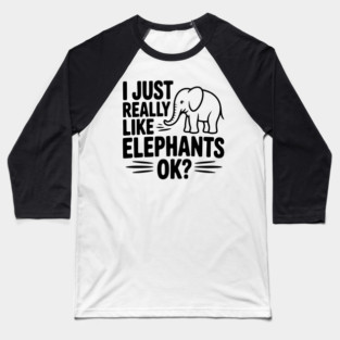 I Just Really Like Elephants Ok? Baseball T-Shirt