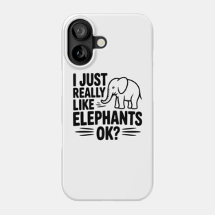 I Just Really Like Elephants Ok? Phone Case