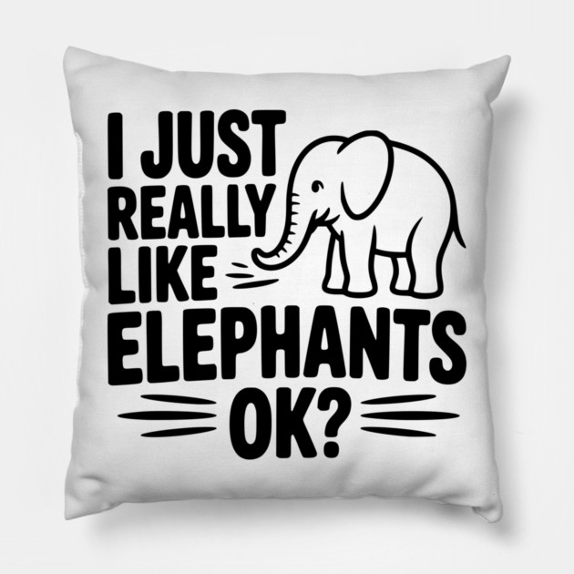 I Just Really Like Elephants Ok? Pillow by Frank Ring