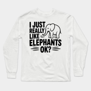 I Just Really Like Elephants Ok? Long Sleeve T-Shirt