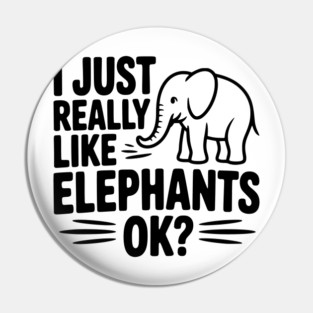 I Just Really Like Elephants Ok? Pin