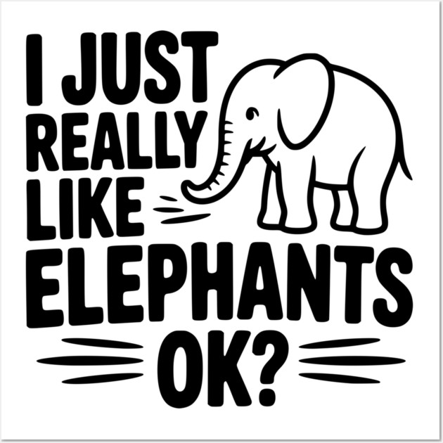 I Just Really Like Elephants Ok? Wall Art by Frank Ring