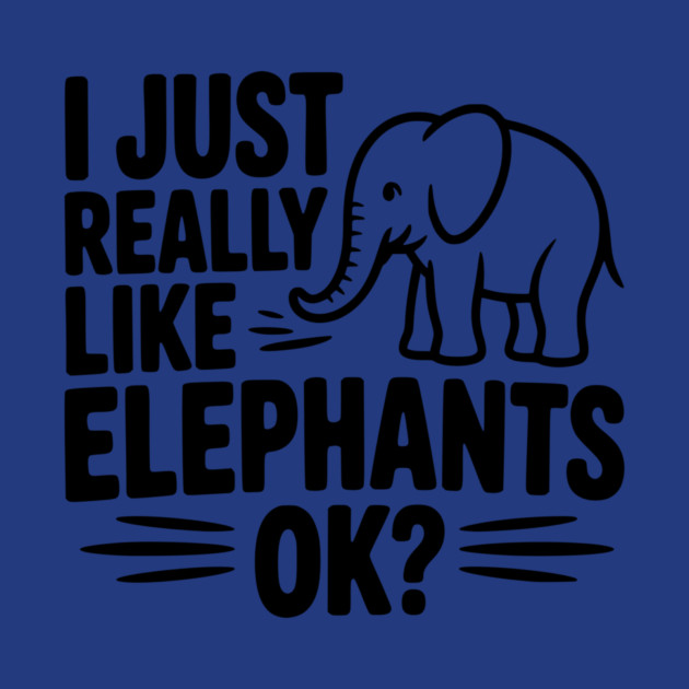 I Just Really Like Elephants Ok? by Frank Ring