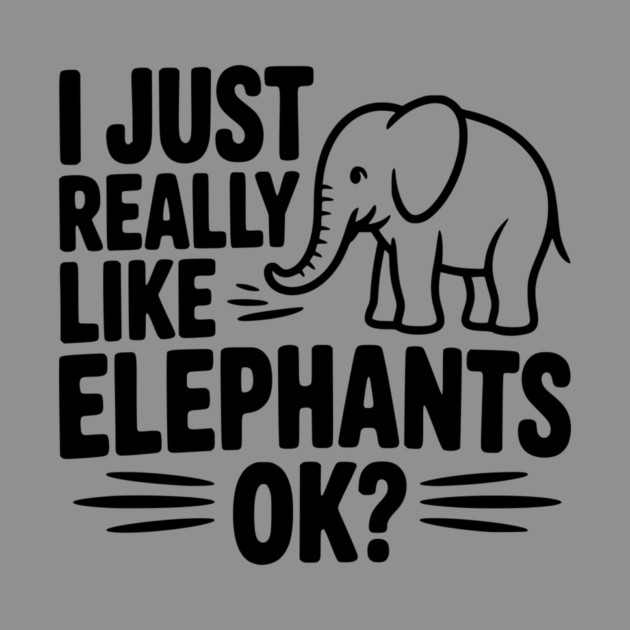 I Just Really Like Elephants Ok? by Frank Ring