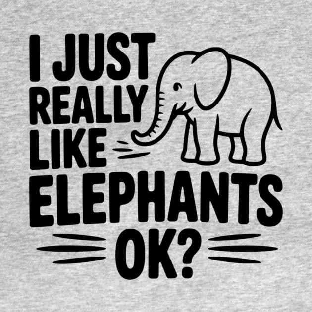 I Just Really Like Elephants Ok? by Frank Ring
