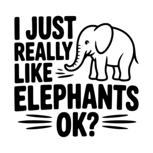 I Just Really Like Elephants Ok? T-Shirt