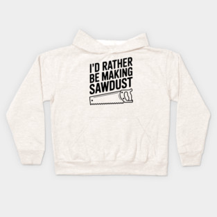 I'd Rather be Making Sawdust Kids Hoodie