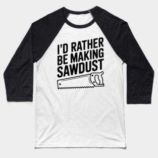I'd Rather be Making Sawdust Baseball T-Shirt