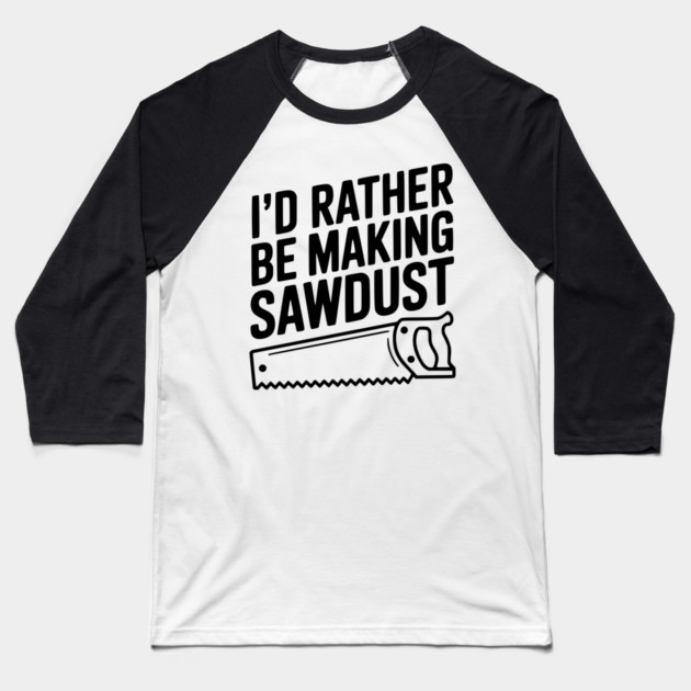 I'd Rather be Making Sawdust Baseball T-Shirt by Frank Ring