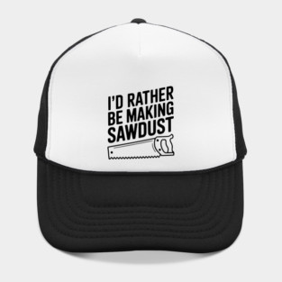 I'd Rather be Making Sawdust Hat