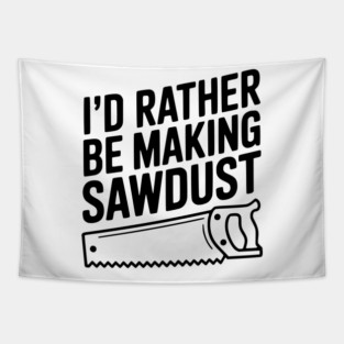 I'd Rather be Making Sawdust Tapestry