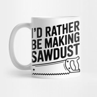 I'd Rather be Making Sawdust Mug