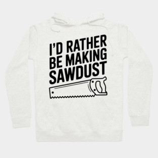 I'd Rather be Making Sawdust Hoodie