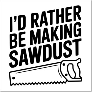 I'd Rather be Making Sawdust Posters and Art