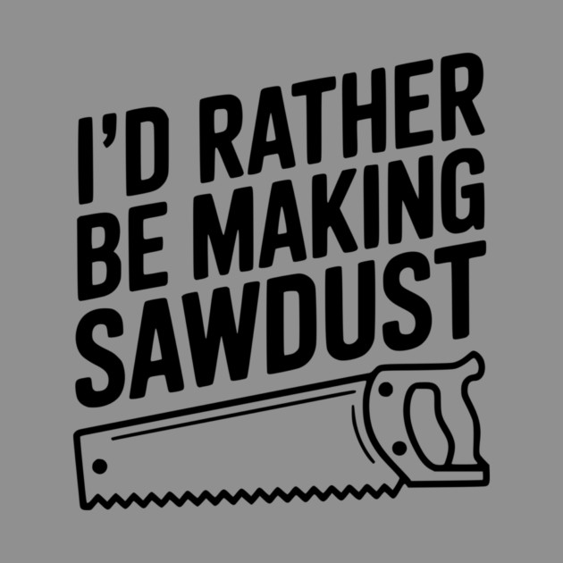 I'd Rather be Making Sawdust by Frank Ring