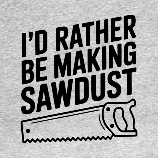 I'd Rather be Making Sawdust by Frank Ring
