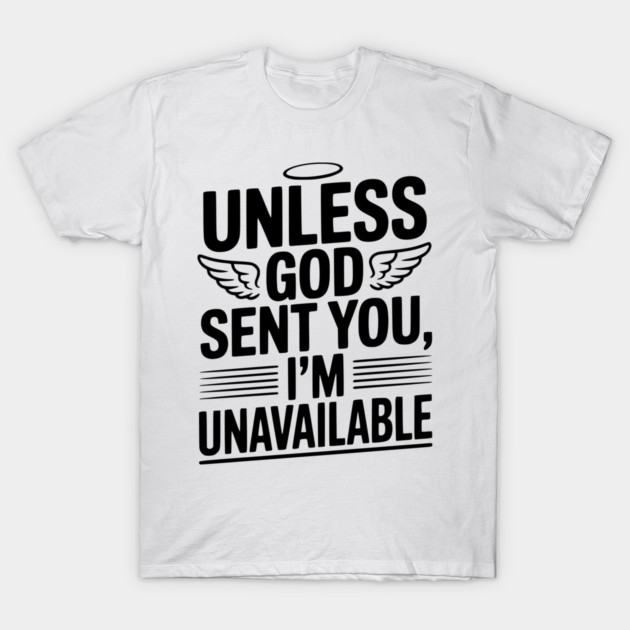 Unless God Sent You, I'm Unavailable T-Shirt by Frank Ring