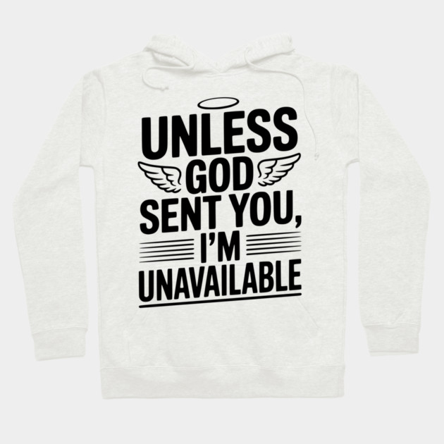Unless God Sent You, I'm Unavailable Hoodie by Frank Ring